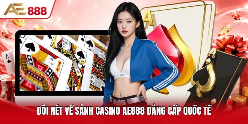 Đôi nét về sảnh casino AE888 đẳng cấp quốc tế