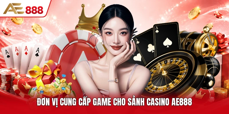 Đơn vị cung cấp game cho sảnh casino AE888