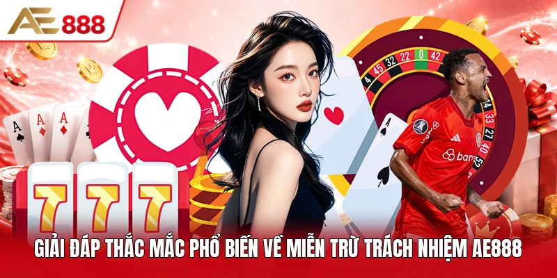 Giải đáp thắc mắc phổ biến về miễn trừ trách nhiệm AE888 Giải đáp thắc mắc phổ biến về miễn trừ trách nhiệm AE888