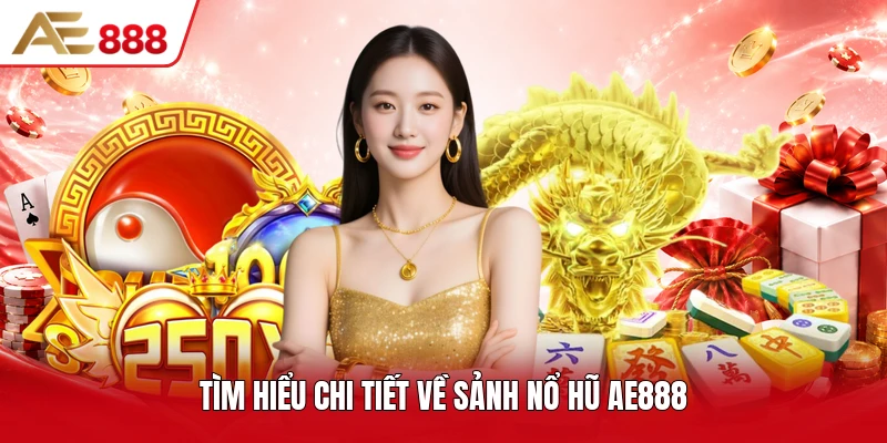 Tìm hiểu chi tiết về sảnh nổ hũ AE888