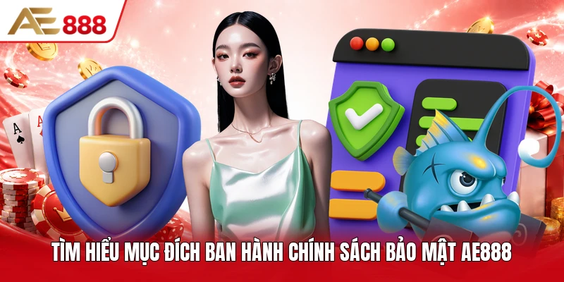 Tìm hiểu mục đích ban hành chính sách bảo mật AE888